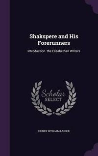 Cover image for Shakspere and His Forerunners: Introduction. the Elizabethan Writers