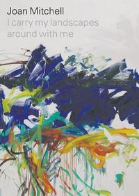 Cover image for Joan Mitchell: I carry my landscapes around with me