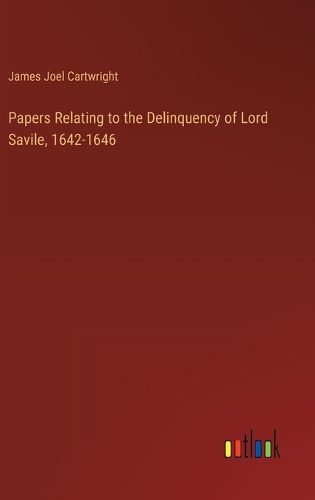 Cover image for Papers Relating to the Delinquency of Lord Savile, 1642-1646