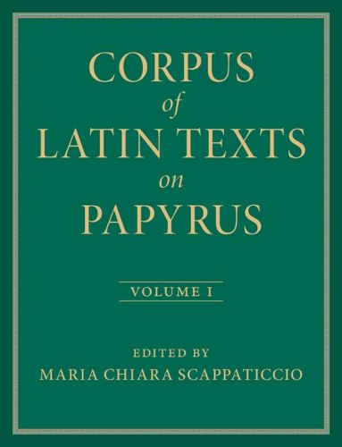 Corpus of Latin Texts on Papyrus: Volume 1, Introduction and Part I