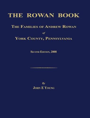 Cover image for The Rowan Book: The Families of Andrew Rowan of York County, Pennsylvania. Second Edition, 2008.