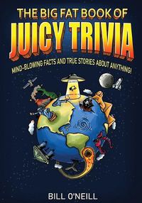 Cover image for The Big Fat Book of Juicy Trivia: Mind-blowing Facts And True Stories About Anything!