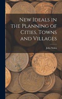 Cover image for New Ideals in the Planning of Cities, Towns and Villages