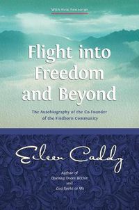 Cover image for Flight into Freedom and Beyond: The Autobiography of the Co-Founder of the Findhorn Community