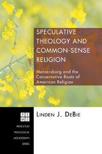 Cover image for Speculative Theology and Common-Sense Religion: Mercersburg and the Conservative Roots of American Religion