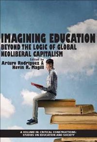 Cover image for Imagining Education: Beyond the Logic of Global Neoliberal Capitalism