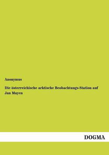 Cover image for Die oesterreichische arktische Beobachtungs-Station auf Jan Mayen