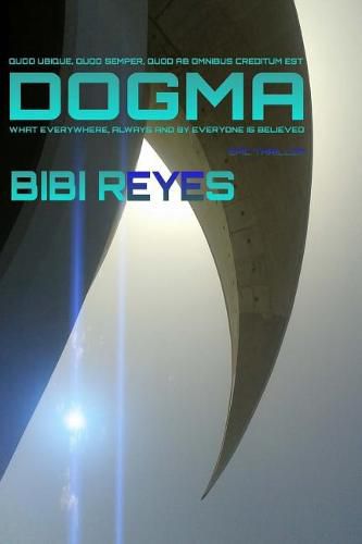 Cover image for Dogma: Quod Ubique, Quod Semper, Quod AB Omnibus Creditum Est - What Everywhere, Always and by Everyone Is Believed