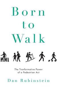 Cover image for Born To Walk: The Transformative Power of a Pedestrian Act