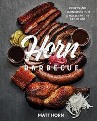 Cover image for Horn Barbecue: Recipes and Techniques from a Master of the Art of BBQ