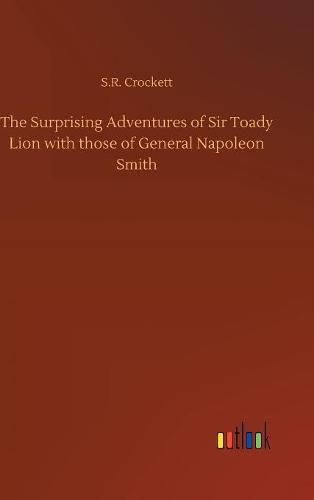 The Surprising Adventures of Sir Toady Lion with those of General Napoleon Smith