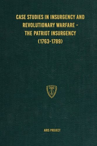 Case Studies in Insurgency and Revolutionary Warfare - The Patriot Insurgency (1763-1789)