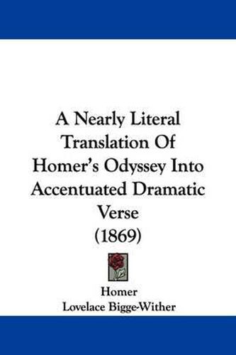 Cover image for A Nearly Literal Translation of Homer's Odyssey Into Accentuated Dramatic Verse (1869)