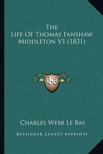 The Life of Thomas Fanshaw Middleton V1 (1831) the Life of Thomas Fanshaw Middleton V1 (1831)