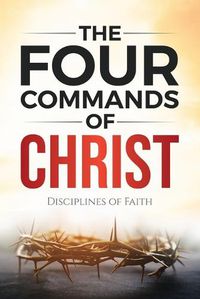 Cover image for The Four Commands of Christ: Disciplines of Faith