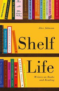 Cover image for Shelf Life: Writers on Books and Reading