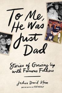 Cover image for To Me, He Was Just Dad: Stories of Growing Up with Famous Fathers