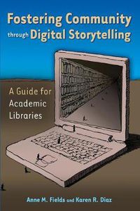 Cover image for Fostering Community through Digital Storytelling: A Guide for Academic Libraries