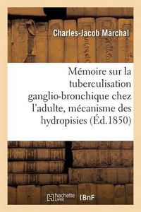 Cover image for Memoire: La Tuberculisation Ganglio-Bronchique Chez l'Adulte, Mecanisme Des Hydropisies En General