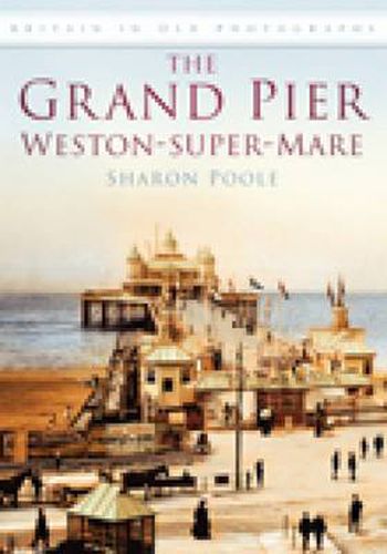 Cover image for The Grand Pier at Weston-Super-Mare: Britain in Old Photographs