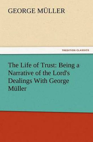 Cover image for The Life of Trust: Being a Narrative of the Lord's Dealings with George Muller