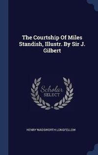 Cover image for The Courtship of Miles Standish, Illustr. by Sir J. Gilbert