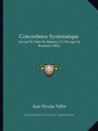 Cover image for Concordance Systematique: Servant de Table de Matieres A L'Ouvrage de Reaumur (1802)