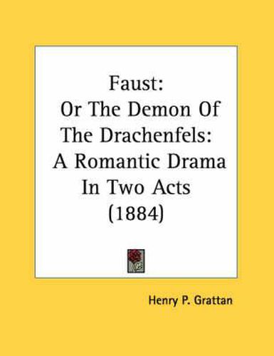 Faust: Or the Demon of the Drachenfels: A Romantic Drama in Two Acts (1884)