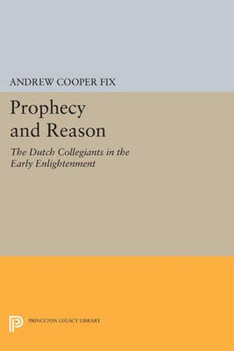 Prophecy and Reason: The Dutch Collegiants in the Early Enlightenment