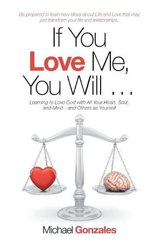 Cover image for If You Love Me, You Will ...: Learning to Love God with All Your Heart, Soul, and Mind-And Others as Yourself