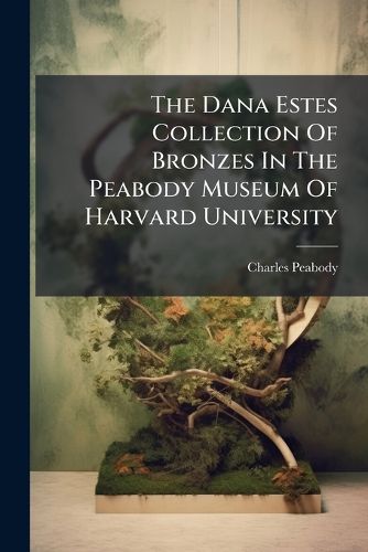 Cover image for The Dana Estes Collection Of Bronzes In The Peabody Museum Of Harvard University