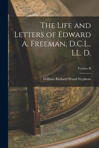 The Life and Letters of Edward A. Freeman, D.C.L., LL. D.; Volume II