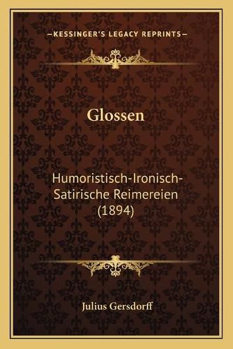 Cover image for Glossen: Humoristisch-Ironisch-Satirische Reimereien (1894)