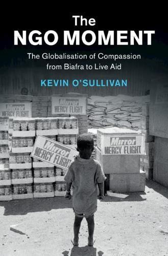 Cover image for The NGO Moment: The Globalisation of Compassion from Biafra to Live Aid