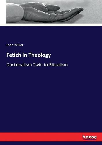 Cover image for Fetich in Theology: Doctrinalism Twin to Ritualism