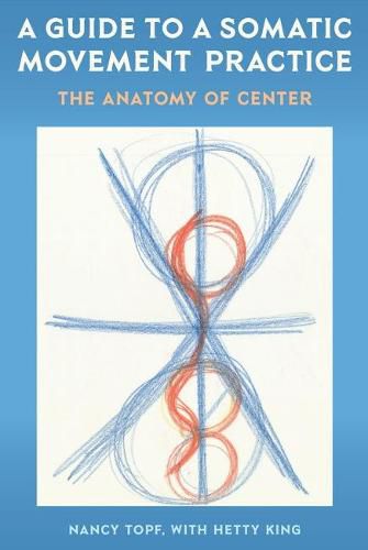 Cover image for A Guide to a Somatic Movement Practice: The Anatomy of Center