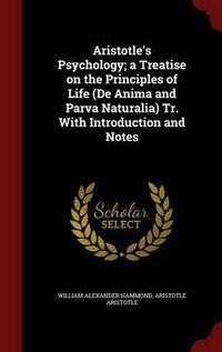 Cover image for Aristotle's Psychology; A Treatise on the Principles of Life (de Anima and Parva Naturalia) Tr. with Introduction and Notes