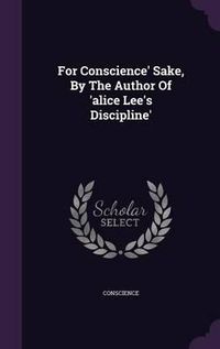 Cover image for For Conscience' Sake, by the Author of 'Alice Lee's Discipline