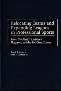 Cover image for Relocating Teams and Expanding Leagues in Professional Sports: How the Major Leagues Respond to Market Conditions