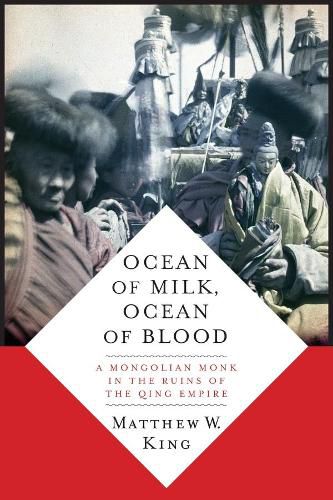 Cover image for Ocean of Milk, Ocean of Blood: A Mongolian Monk in the Ruins of the Qing Empire