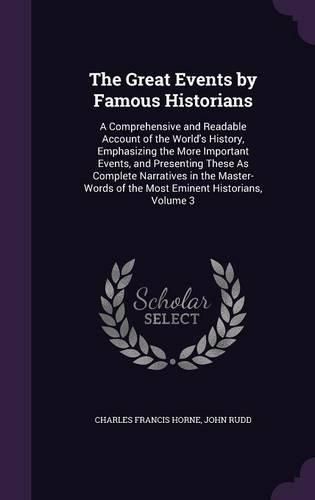 The Great Events by Famous Historians: A Comprehensive and Readable Account of the World's History, Emphasizing the More Important Events, and Presenting These as Complete Narratives in the Master-Words of the Most Eminent Historians, Volume 3