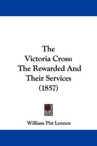 Cover image for The Victoria Cross: The Rewarded and Their Services (1857)