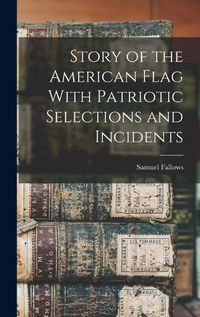 Cover image for Story of the American Flag With Patriotic Selections and Incidents