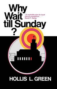 Cover image for Why Wait Till Sunday? an Action Approach to Local Evangelism