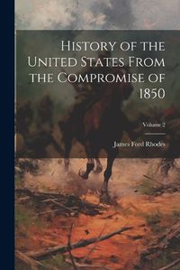 Cover image for History of the United States From the Compromise of 1850; Volume 2