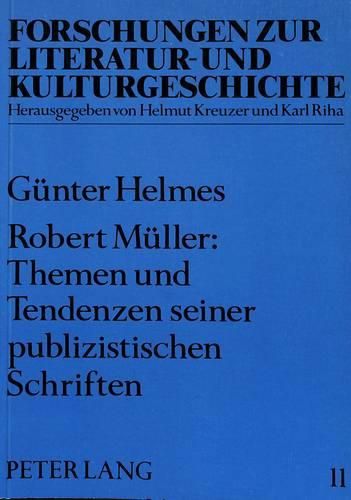 Robert Mueller: Themen Und Tendenzen Seiner Publizistischen Schriften: Mit Exkursen Zur Biographie Und Zur Interpretation Der Fiktionalen Texte