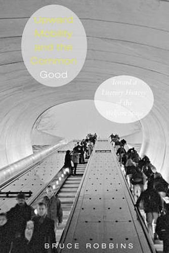 Cover image for Upward Mobility and the Common Good: Toward a Literary History of the Welfare State