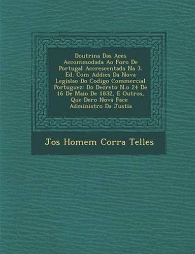 Cover image for Doutrina Das AC Es Accommodada Ao Foro de Portugal Accrescentada Na 3. Ed. Com Addi Es Da Nova Legisla O Do Codigo Commercial Portuguez: Do Decreto N.