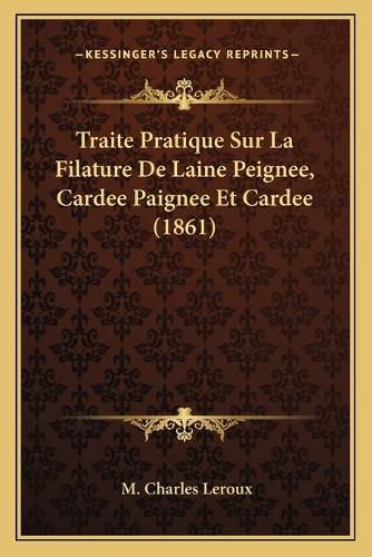 Cover image for Traite Pratique Sur La Filature de Laine Peignee, Cardee Paignee Et Cardee (1861)