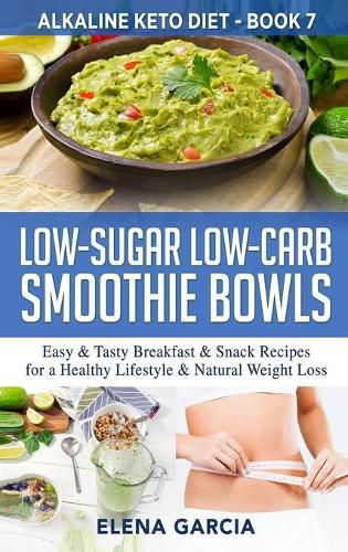 Cover image for Low-Sugar Low-Carb Smoothie Bowls: Easy & Tasty Breakfast & Snack Recipes for a Healthy Lifestyle & Natural Weight Loss